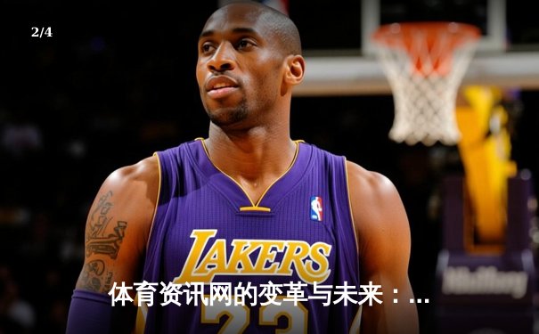 体育资讯网的变革与未来：从信息聚合到沉浸式体验的必由之路 - 2