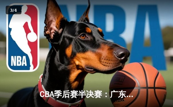 CBA季后赛半决赛：广东宏远加时险胜辽宁本钢 胡明轩33分创生涯新高 - 3