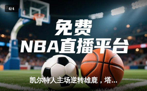 凯尔特人主场逆转雄鹿，塔图姆42分创赛季新高 - 4